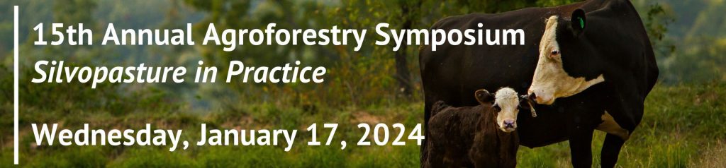 15th Annual Agroforestry Symposium Silvopasture in Practice: Wednesday, Jan. 17, 2024